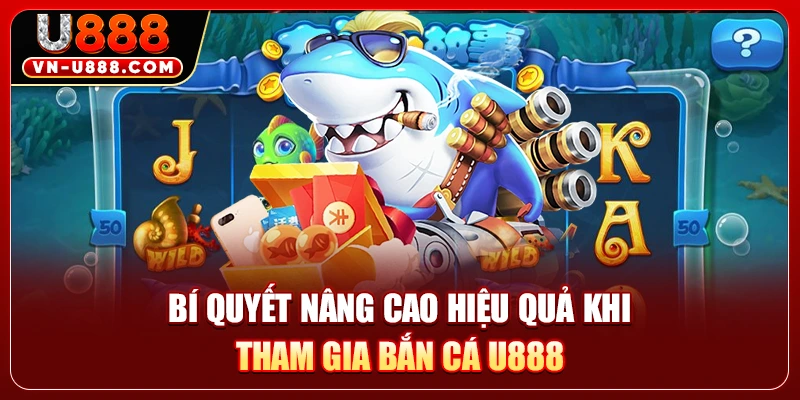 Bắn Cá U888 - Khám Phá Đại Dương Săn Thưởng Đầy Cuốn Hút 3 Bí quyết nâng cao hiệu quả khi tham gia bắn cá U888