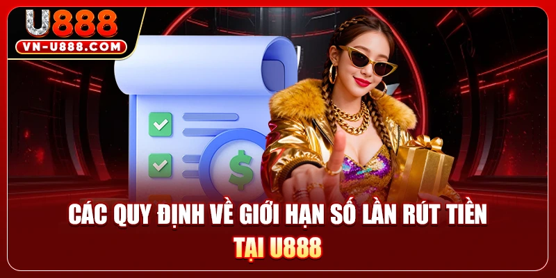 Các quy định về giới hạn số lần rút tiền tại U888