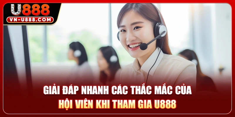 Giải đáp nhanh các thắc mắc của hội viên khi tham gia U888