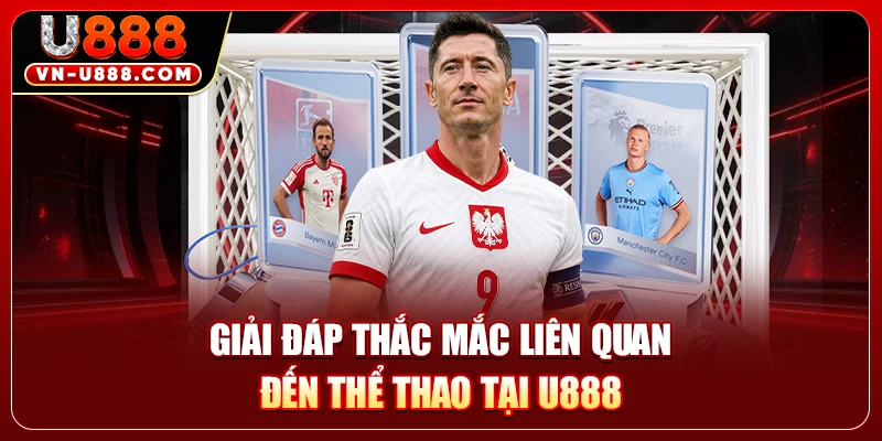 Giải đáp thắc mắc liên quan đến thể thao tại U888
