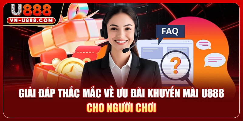 Giải đáp thắc mắc về ưu đãi khuyến mãi U888 cho người chơi