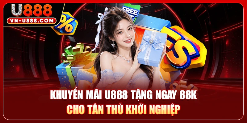 Khuyến mãi U888 tặng ngay 88k cho tân thủ khởi nghiệp