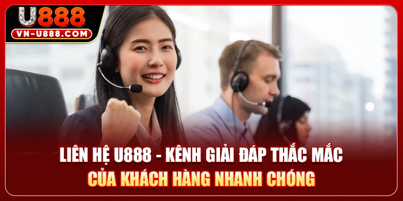 Liên hệ U888 - Kênh giải đáp thắc mắc của khách hàng nhanh chóng