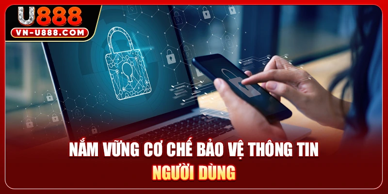 Nắm vững cơ chế bảo vệ thông tin người dùng