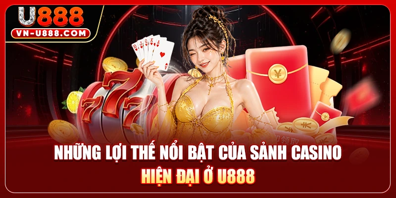 Live Casino U888 - Trải Nghiệm Bàn Cược Trực Tiếp Đỉnh Cao 2 Những lợi thế nổi bật của sảnh casino hiện đại ở U888