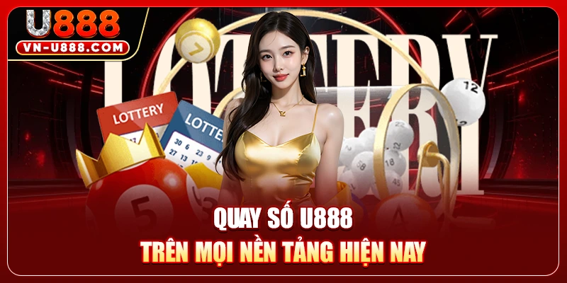 Quay số U888 trên mọi nền tảng hiện nay