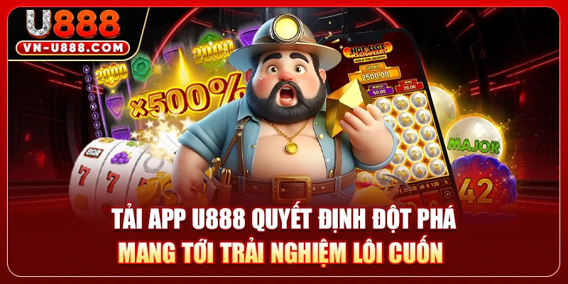 Tải app U888 quyết định đột phá mang tới trải nghiệm lôi cuốn