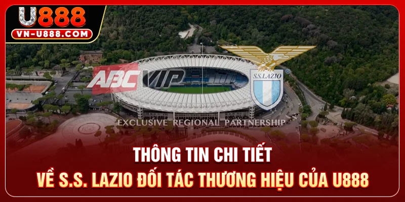 Thông tin chi tiết về S.S. Lazio - Đối tác thương hiệu của U888