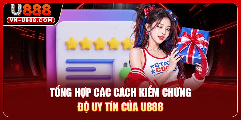 U888 Có Uy Tín Không? Tìm Hiểu Sự Thật Đằng Sau Thương Hiệu 2 Tổng hợp các cách kiểm chứng độ uy tín của U888