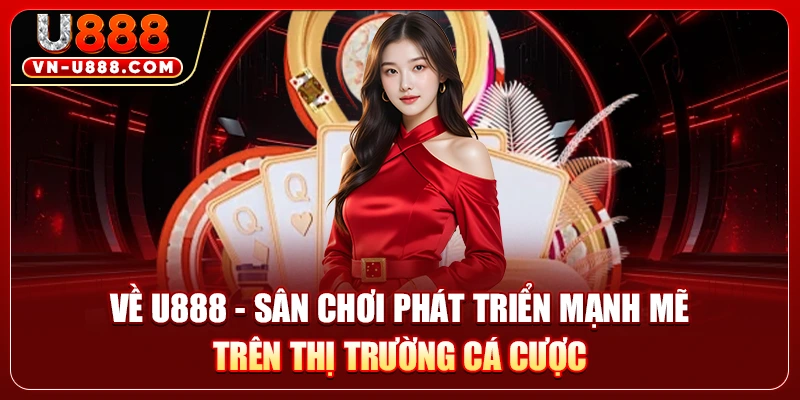 Về U888 - Sân chơi phát triển mạnh mẽ trên thị trường cá cược