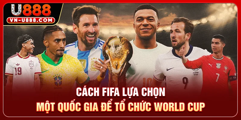 Cách FIFA lựa chọn một quốc gia để tổ chức World Cup