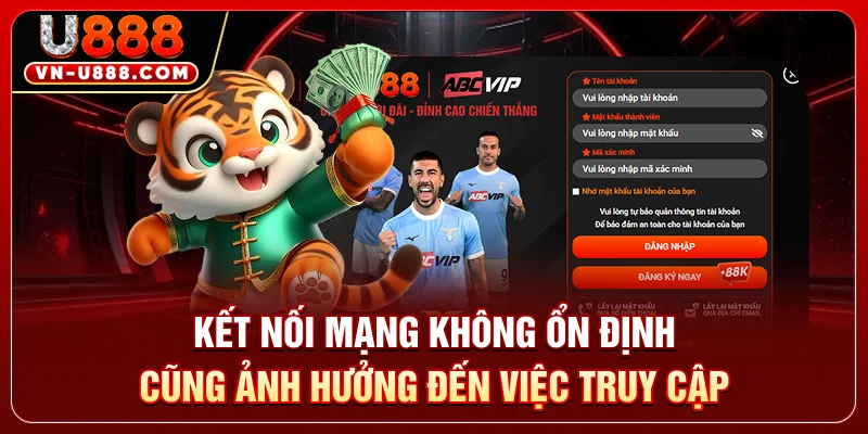 Kết nối mạng không ổn định cũng ảnh hưởng đến việc truy cập
