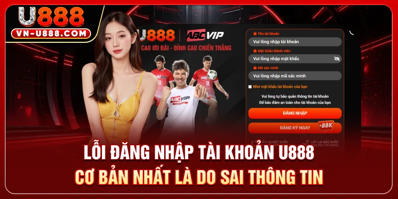 Lỗi đăng nhập tài khoản U888 cơ bản nhất là do sai thông tin