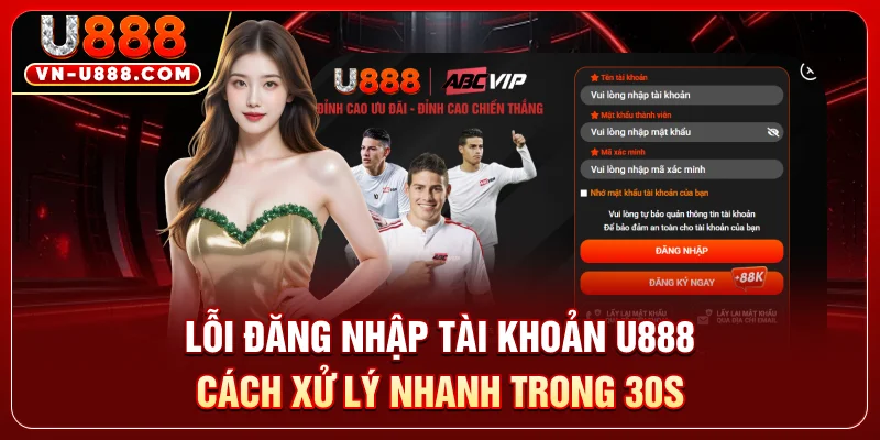 Lỗi Đăng Nhập Tài Khoản U888 - Cách Xử Lý Nhanh Trong 30s 1 Lỗi Đăng Nhập Tài Khoản U888 - Cách Xử Lý Nhanh Trong 30s